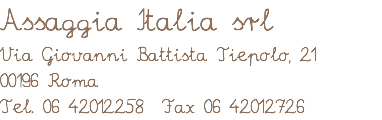 Assaggia Italia srl Via Giovanni Battista Tiepolo, 21 00196 Roma Tel. 06 42012258 Fax 06 42012726